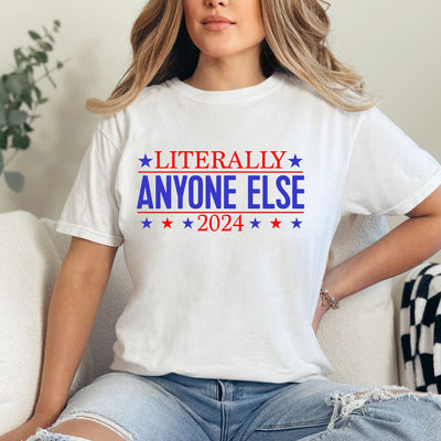 Literally Anyone Else 2024 Shirt