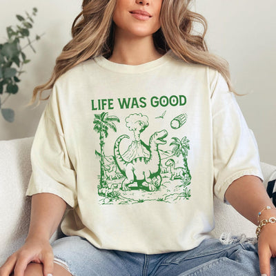 Life Was Good T-Shirt, Funny Dinosaur Shirt